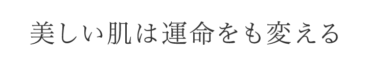 美しい肌は運命をも変える
